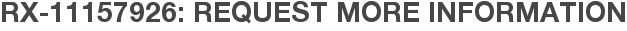 RX-11157926: Request More Information