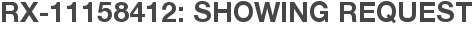 RX-11158412: Showing Request