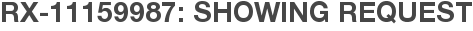 RX-11159987: Showing Request