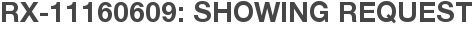 RX-11160609: Showing Request