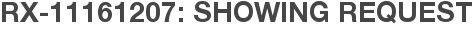 RX-11161207: Showing Request