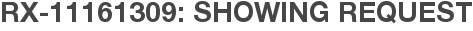 RX-11161309: Showing Request