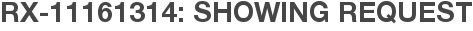 RX-11161314: Showing Request