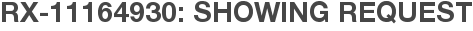 RX-11164930: Showing Request