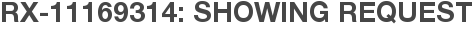 RX-11169314: Showing Request