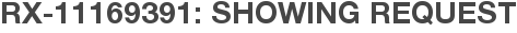 RX-11169391: Showing Request