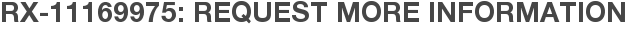 RX-11169975: Request More Information