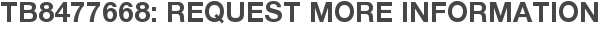 TB8477668: Request More Information