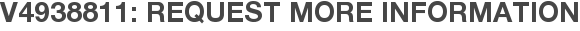 V4938811: Request More Information